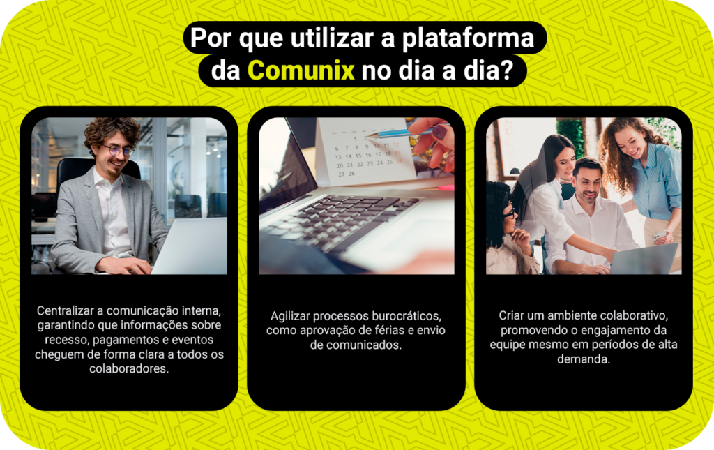 Por que utilizar a plataforma da Comunix no dia a dia?

- Centralizar a comunicação interna
- Agilizar processos burocráticos
- Criar um ambiente colaborativo